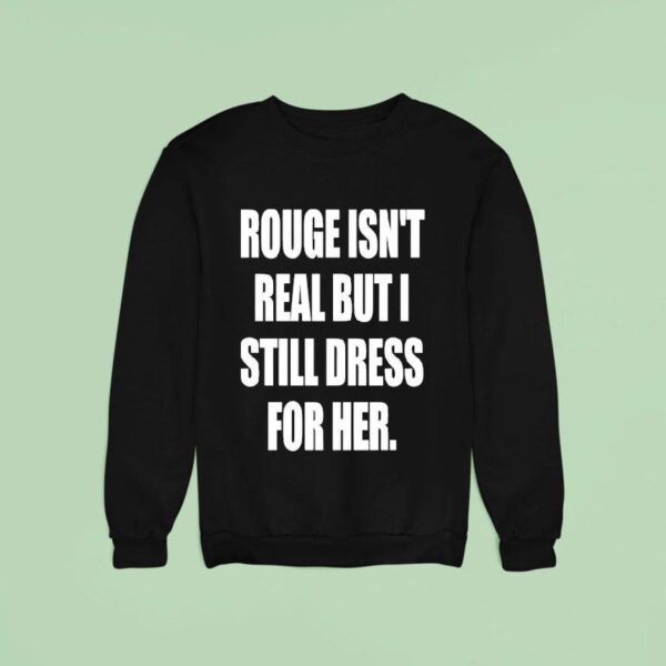Rouge Isn T Real But I Still Dress For Her Sweatshirt