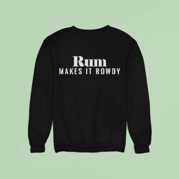 Rum Makes It Rowdy Sweatshirt