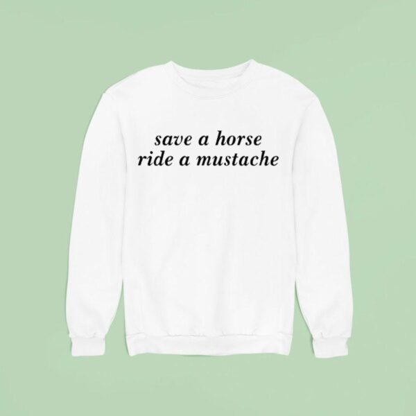 Save A Horse Ride A Mustache Sweatshirt