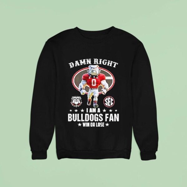 Sec Damn Right I Am A Georgia Bulldogs Fan Win Or Lose Sweatshirt