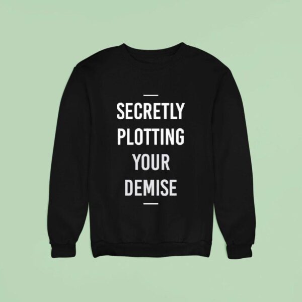 Secretly Plotting Your Demise Sweatshirt