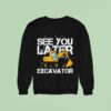 See You Later Excavator Diggin It Enthuzs Sweatshirt