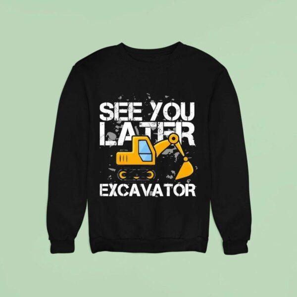 See You Later Excavator Diggin It Enthuzs Sweatshirt
