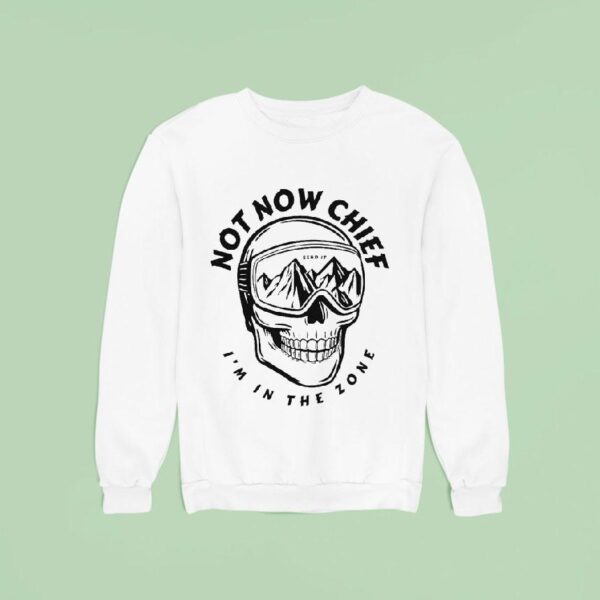 Send It Not Now Chief In The Zone Skull Sweatshirt