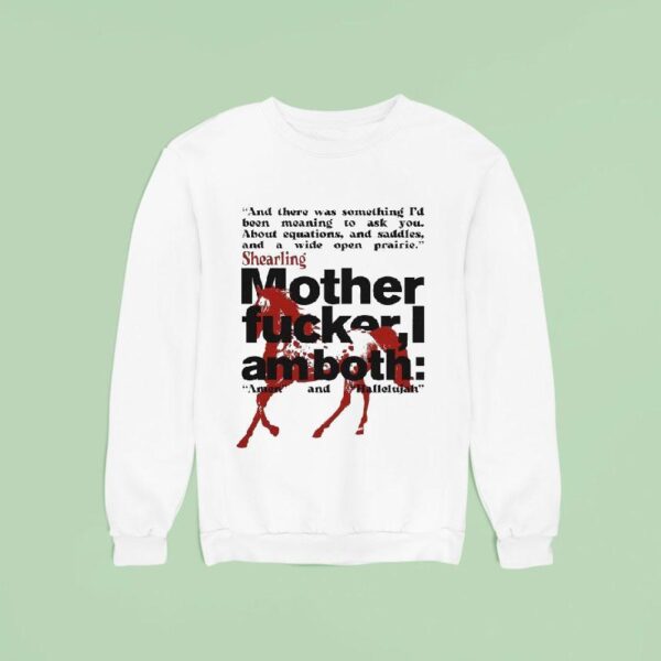 Shearling Mother Fucker I Am Both Amen And Hallelujah And There Was Something I D Been Meaning To Ask You About Equations And Saddles And A Wide Open Prairie Sweatshirt