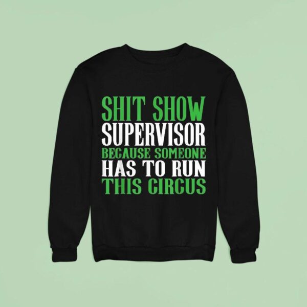 Shit Show Supervisor Because Someone Has To Run This Circus Sweatshirt