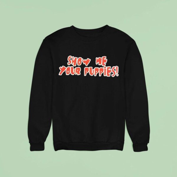 Show Me Your Puppies Sweatshirt