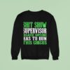 Sht Show Supervisor Because Someone Has To Run This Circus Sweatshirt