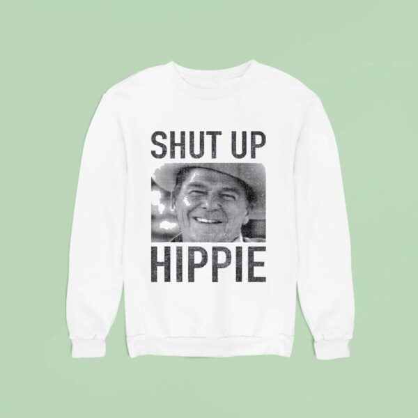 Shut Up Hippie Ronald Reagan Sweatshirt