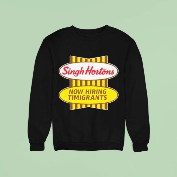 Singh Hortons Now Hiring Timigrants Sweatshirt