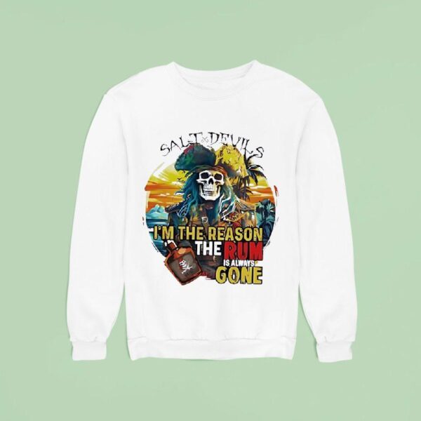 Skeleton Salt Devils I M The Reason The Rum Is Always Gone Sweatshirt