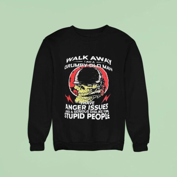 Skull Smoking Walk Away I Am A Grumpy Old Man I Have Anger Issues And A Serious Dislike Sweatshirt