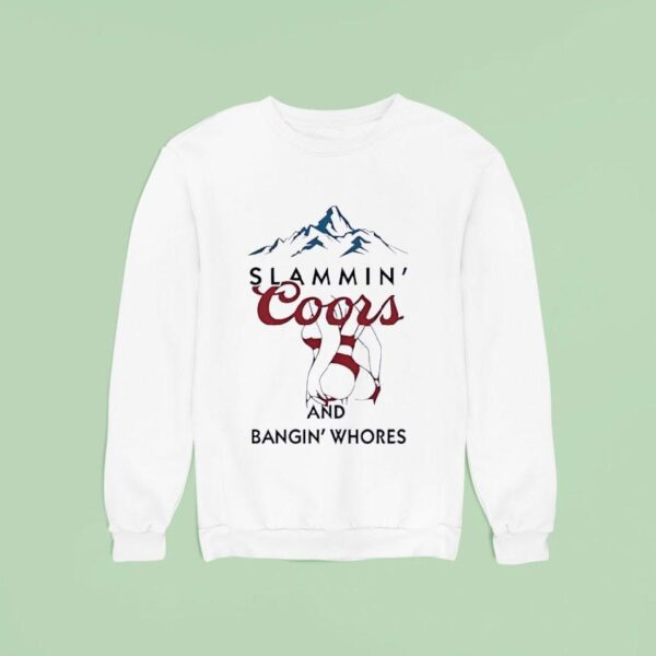 Slammin Coors And Bangin Whores Beer Sweatshirt