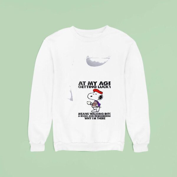 Snoopy At My Age Getting Lucky Means Walking Into A Room And Remembering Sweatshirt