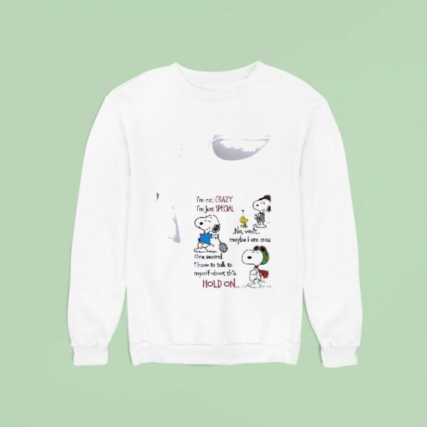 Snoopy I M Not Crazy Im Just Special No Wait Maybe I Am Crazy One Second Sweatshirt