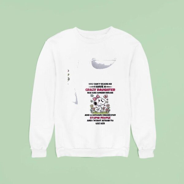Snoopy You Can T Scare Me I Have A Crazy Daughter She Has Anger Issues Sweatshirt