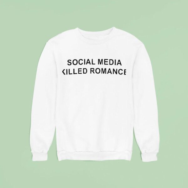 Social Media Killed Romance Sweatshirt