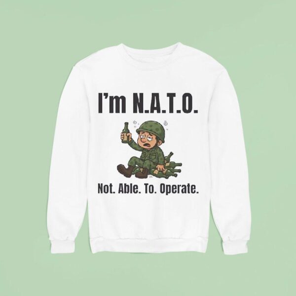 Soldier I M Nato Not Able To Operate Sweatshirt