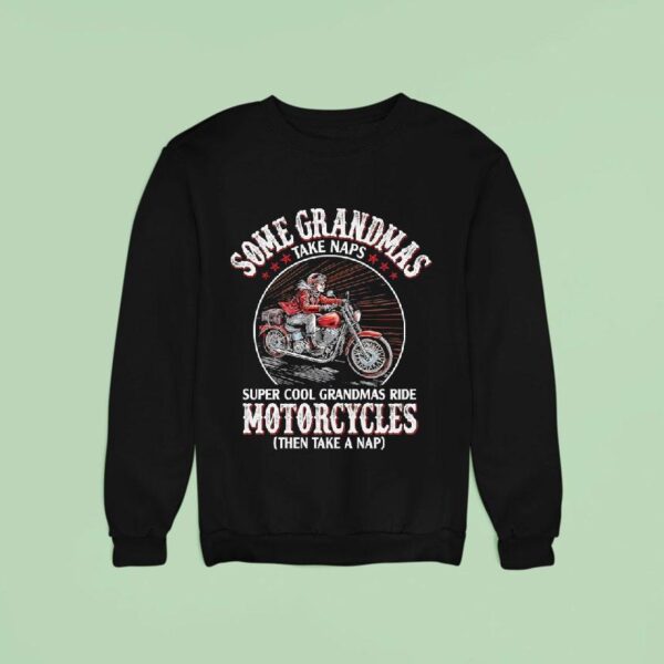 Some Grandmas Super Cool Grandmas Ride Motorcycle Then Take A Nap Sweatshirt