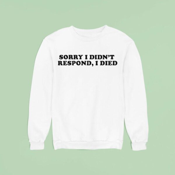 Sorry I Didn T Respond I Died Sweatshirt