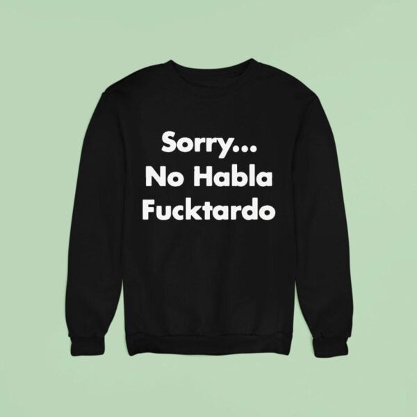 Sorry No Habla Fcktardo Sweatshirt