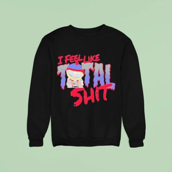 South Park I Feel Like Total Shit Stan Sweatshirt