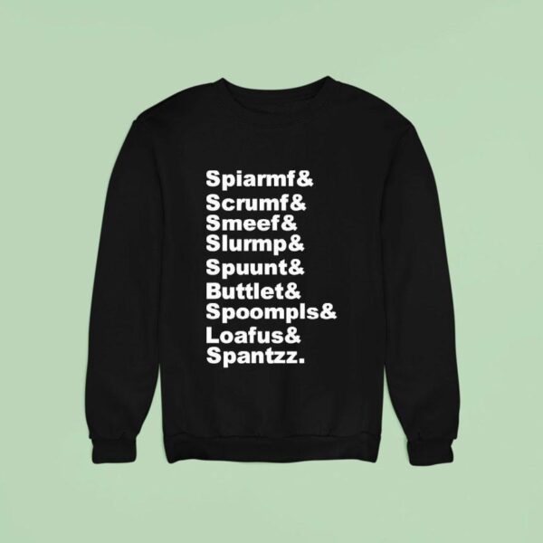 Spiarmf And Scrumf And Smeef And Slurmp And Spuunt And Buttlet And Spoompls Sweatshirt
