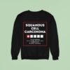Squamous Cell Carcinoma Way Too Expensive Hard To Manage And Doesn T Come With Instruction Sweatshirt
