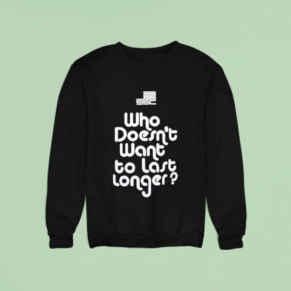 Ssc Who Doesn T Want To Last Longer Sweatshirt