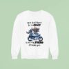 Stitch You Don T Have To Be Crazy To Be My Friend I Ll Train You Sweatshirt