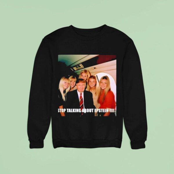 Stop Talking About Epstein Sweatshirt