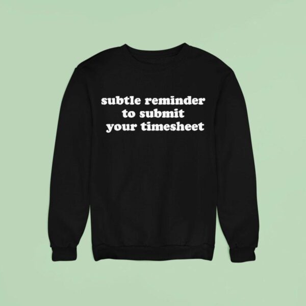 Subtle Reminder To Submit Your Timeshee Sweatshirt