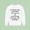 Support The Country You Live In Or Live In The Country You Suppor Sweatshirt