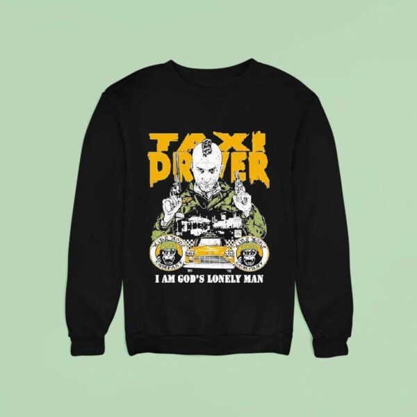 Taxi Driver Fan I Am God S Lonely Man Sweatshirt