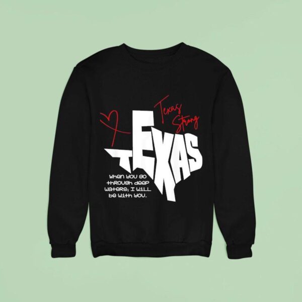 Texas Strong When You Go Through Deep Waters I Will Be With You Sweatshirt