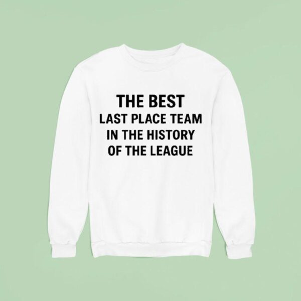 The Best Last Place Team In The History Of The League Sweatshirt