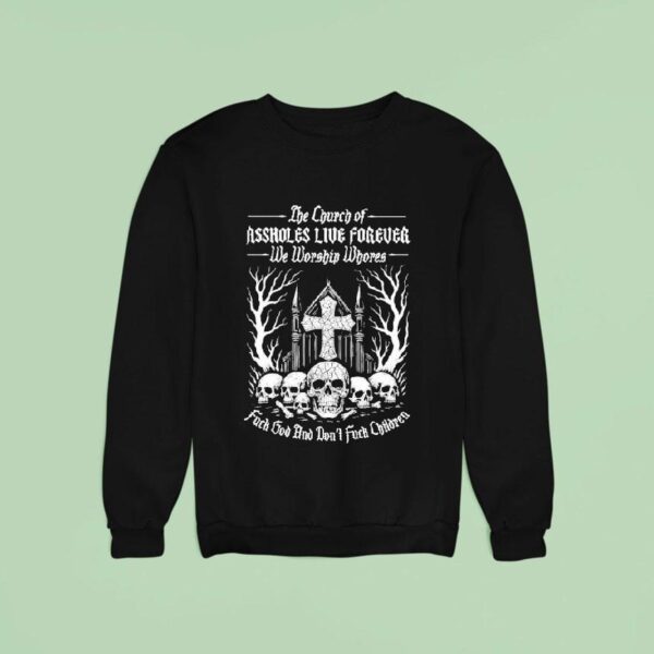 The Church Of Assholes We Worship Whores Fuck God And Don T Fuck Children Sweatshirt
