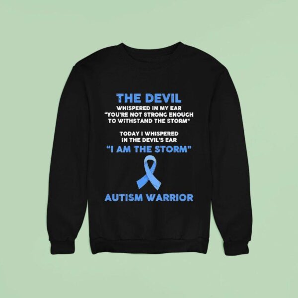 The Devil Whispered In My Ear You Re Not Strong Enough To Withstand The Storm Autism Warrior Sweatshirt