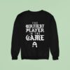 The Dirtiest Player In The Game Sweatshirt