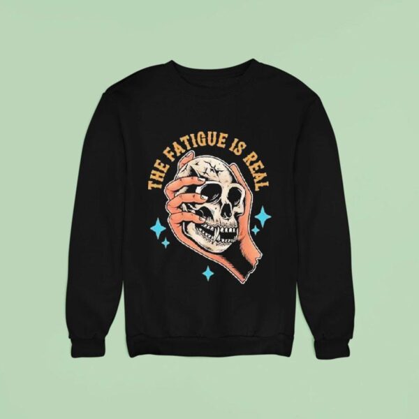 The Fatigue Is Real Skull Hand Sweatshirt