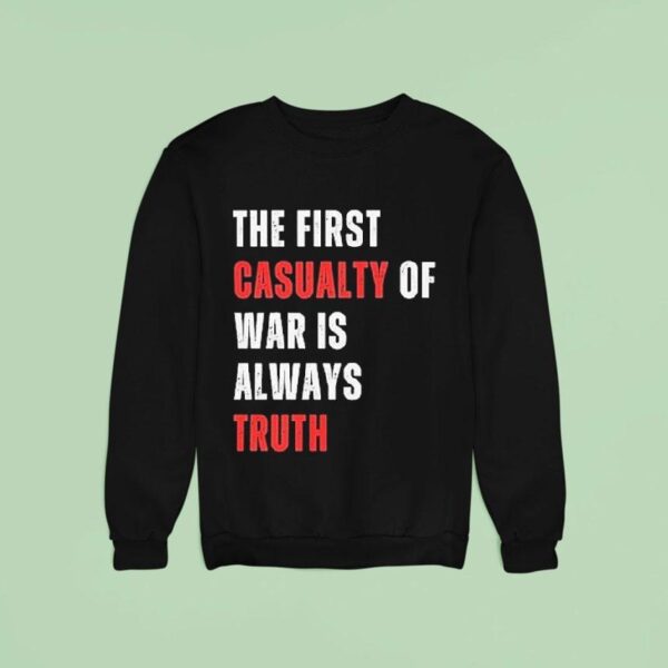 The First Casualty Of War Is Always Truth Sweatshirt