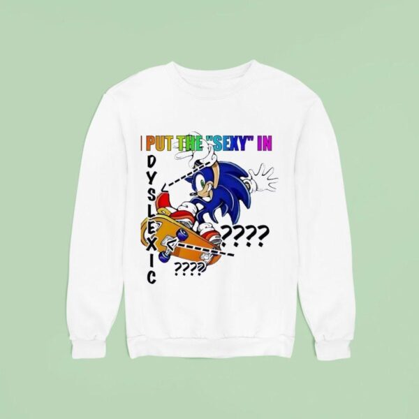 The Hedgehog I Put The Sxy In Dyslexic Sweatshirt