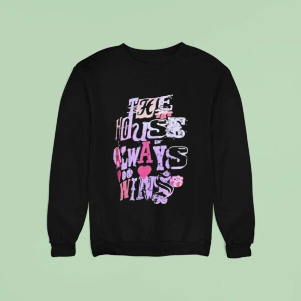 The House Always Wins Sweatshirt