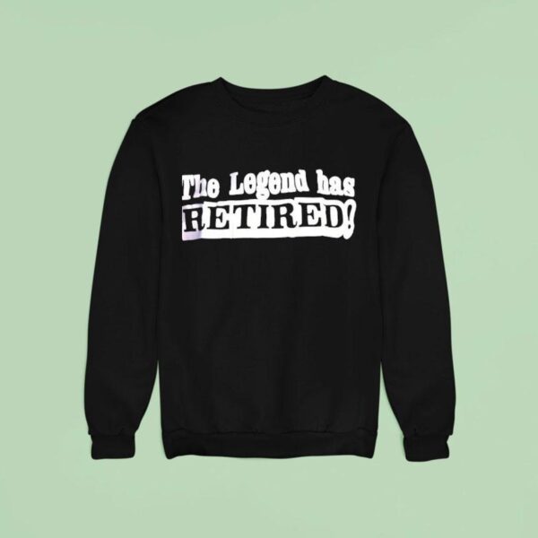 The Legend Has Retired Sweatshirt