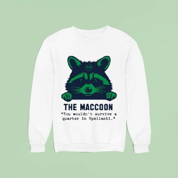 The Maccoon You Wouldn T Survive A Quarter In Ypsilanti Sweatshirt