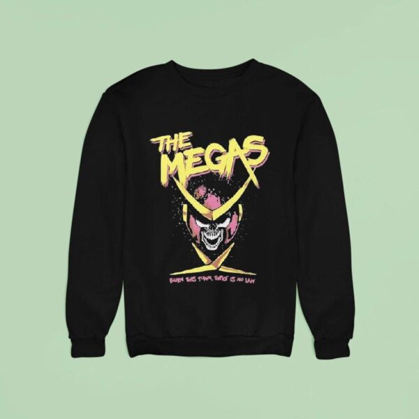 The Megas Burn This Town There Is No Law Sweatshirt