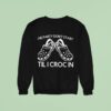 The Party Don T Start Til I Croc In Sweatshirt