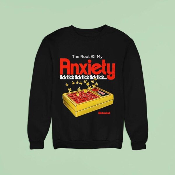 The Root Of My Anxiety Tick Tick Tick Tick Tick Tick Sweatshirt