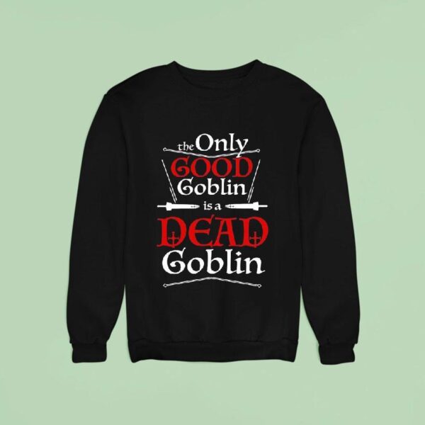 The Schmuck Squad The Only Good Goblin Is A Dead Goblin Sweatshirt
