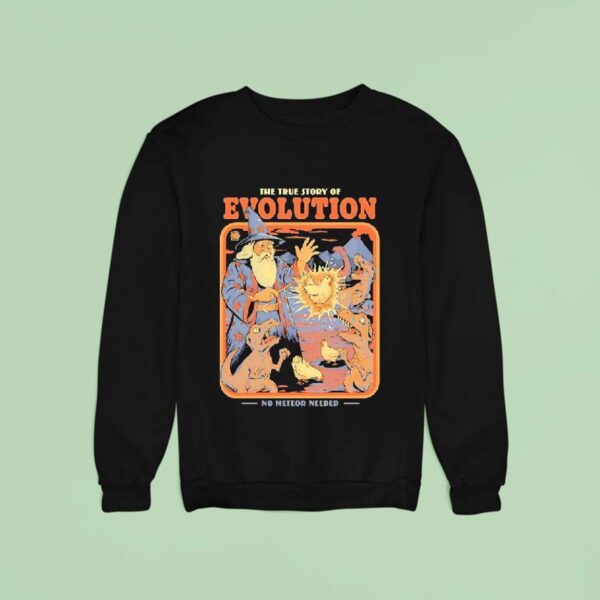 The True Story Of Evolution No Meteor Needed A Wizard Turned Chickens Into Dinosaurs Sweatshirt